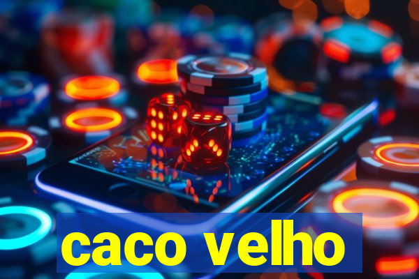 caco velho